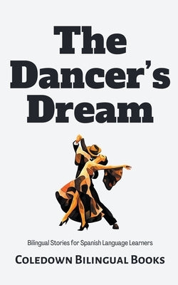 The Dancer's Dream: Bilingual Stories for Spanish Language Learners by Books, Coledown Bilingual