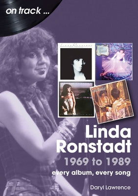 Linda Ronstadt 1969 to 1989: Every Album, Every Song by Lawrence, Daryl