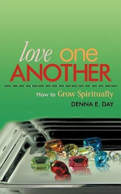 Love One Another: How to Grow Spiritually by Day, Denna E.