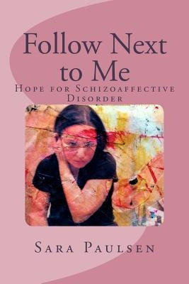 Follow Next to Me: : Hope for Schizoaffective Disorder by Paulsen, Sara