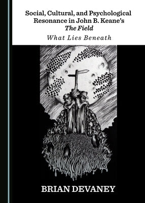 Social, Cultural, and Psychological Resonance in John B. Keane's the Field: What Lies Beneath by Devaney, Brian