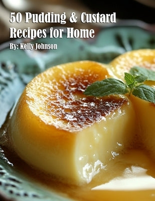 50 Pudding & Custard Recipes for Home by Johnson, Kelly