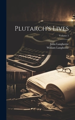 Plutarch's Lives; Volume 5 by Langhorne, John