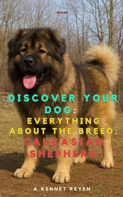 Discover your dog: Everything about the breed: Caucasian Shepherd by Kennet Reyen, A.