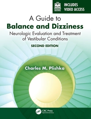 A Guide to Balance and Dizziness: Neurologic Evaluation and Treatment of Vestibular Conditions by Plishka, Charles M.