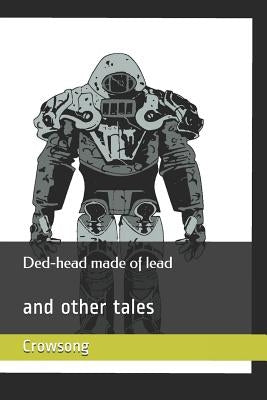 Ded-head made of lead: and other tales by Crowsong, Richard