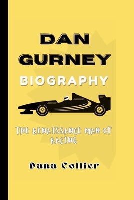 Dan Gurney: The Renaissance Man of Racing by Collier, Dana