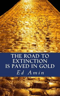 The Road To Extinction Is Paved In Gold by Amin, Ed