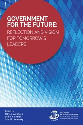 Government for the Future: Reflection and Vision for Tomorrow's Leaders by Abramson, Mark A.
