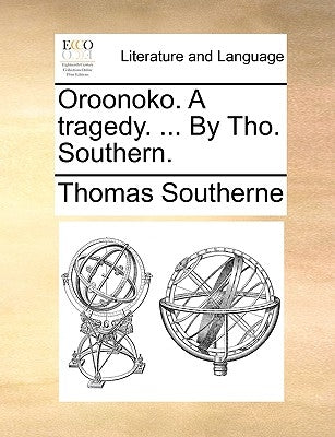 Oroonoko. a Tragedy. ... by Tho. Southern. by Southerne, Thomas