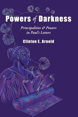 Powers of Darkness: Principalities Powers in Paul's Letters by Arnold, Clinton E.