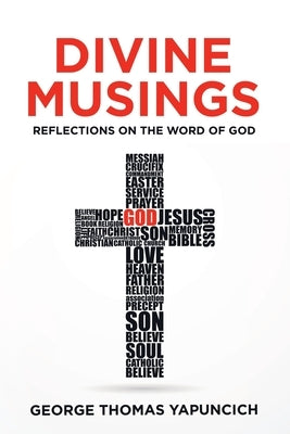 Divine Musings: Reflections on the Word of God by Yapuncich, George Thomas