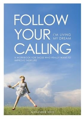 Follow Your Calling - I'm Living My Dream by Teetz, Alexander