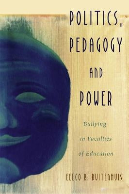 Politics, Pedagogy and Power: Bullying in Faculties of Education by Steinberg, Shirley R.