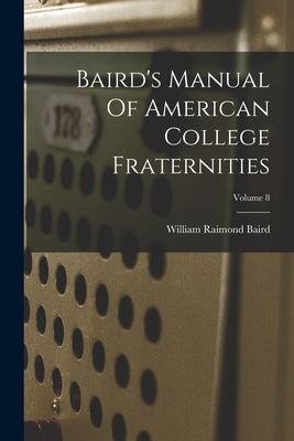 Baird's Manual Of American College Fraternities; Volume 8 by Baird, William Raimond
