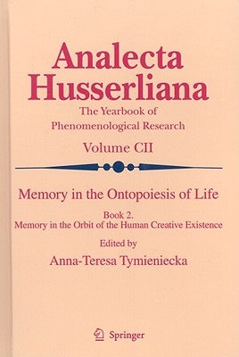 Memory in the Ontopoiesis of Life, Book Two: Memory in the Orbit of the Human Creative Existence by Tymieniecka, Anna-Teresa