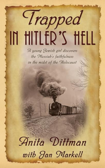 Trapped in Hitler's Hell: A Young Jewish Girl Discovers the Messiah's Faithfulness in the Midst of the Holocaust by Markell, Jan