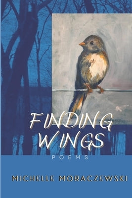 Finding Wings: poems by Moraczewski, Michelle