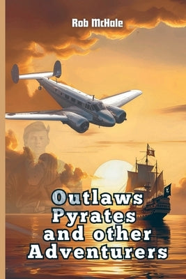 Outlaws Pyrates and Other Adventurers by McHale, Rob