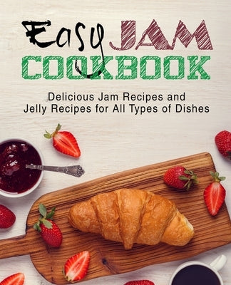 Easy Jam Cookbook: Delicious Jam Recipes and Jelly Recipes for All Types of Dishes by Press, Booksumo