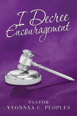 I Decree Encouragement by Peoples, Pastor Yvonnya C.