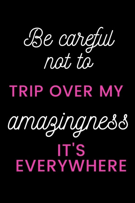 Be careful not to trip over my amazingness It's everywhere by Note Books, Star
