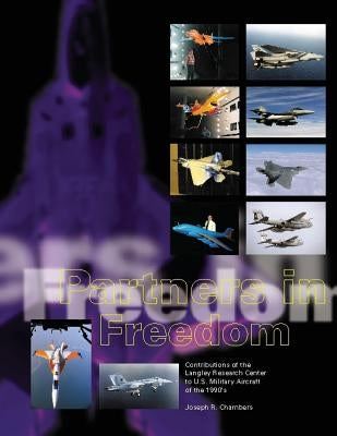 Partners in Freedom: Contributions of the Langley Research Center to U.S. Military Aircraft of the 1990's by Chambers, Joseph R.