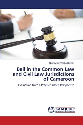 Bail in the Common Law and Civil Law Jurisdictions of Cameroon by Phrobert Limen, Nkamwah