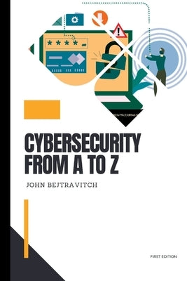 Cybersecurity from A to Z: For Beginners by Bejtravitch, John