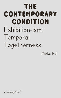 Exhibition-Ism: Temporal Togetherness by Bal, Mieke
