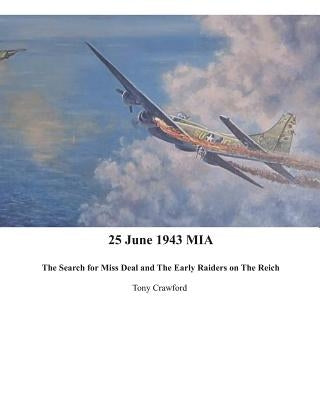 25 June 1943 MIA The Search for Miss Deal and The Early Raiders on The Reich by Crawford, Tony