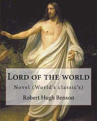 Lord of the world By: Robert Hugh Benson: Novel (World's classic's) by Benson, Robert Hugh