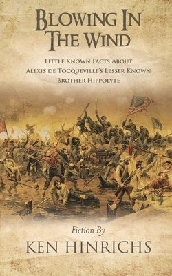 Blowing in the Wind: Little Known Facts About Alexis De Tocqueville's Lesser Known Brother Hippolyte by Hinrichs, Ken