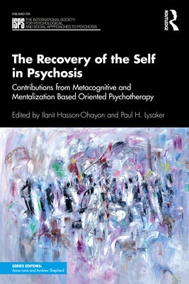 The Recovery of the Self in Psychosis: Contributions from Metacognitive and Mentalization Based Oriented Psychotherapy by Hasson-Ohayon, Ilanit