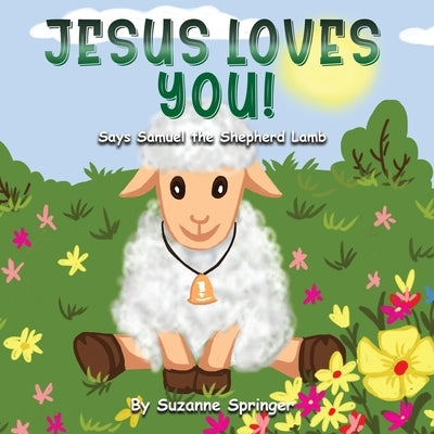 "Jesus Loves You!": Says Samuel the Shepherd Lamb by Springer, Suzanne