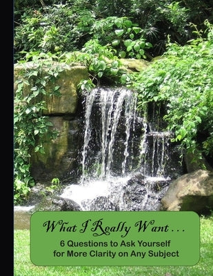 What I Really Want: 6 Questions to Ask Yourself for More Clarity on Any Subject - Waterfall Cover 3 by Design, Hemlock Lane