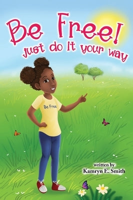Be Free Just Do It Your Way by Smith, Kamryn E.