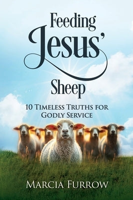 Feeding Jesus' Sheep: 10 Timeless Truths for Godly Service by Furrow, Marcia