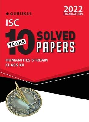 10 Years Solved Papers - Humanities: ISC Class 12 for 2022 Examination by Gurukul