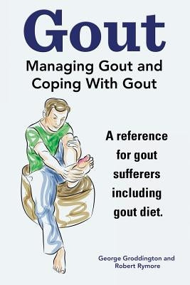 Gout. Managing Gout and Coping With Gout. Reference for gout sufferers including gout diet. by Rymore, Robert