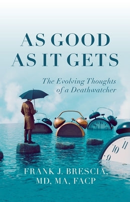 As Good As It Gets: The Evolving Thoughts of a Deathwatcher by Brescia, Frank J.