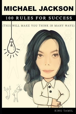 Michael Jackson 100 Rules for Success: This will make you think in many ways by Tamil, King