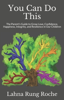 You Can Do This: The Parent's Guide to Grow Love, Confidence, Happiness, Integrity, and Resilience in Our Children by Webber, Kelli Stevens