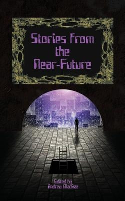 Stories from the Near-Future by MacRae, Andrew