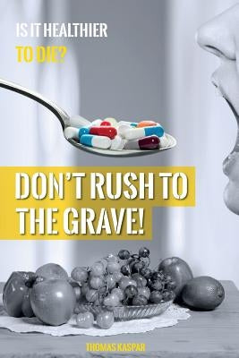 Don't Rush to the Grave!: WARNING: Informations contained in this Book may save your Life! by Kaspar, Thomas