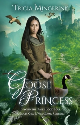 Goose Princess: A Goose Girl & Wild Swans Retelling by Mingerink, Tricia
