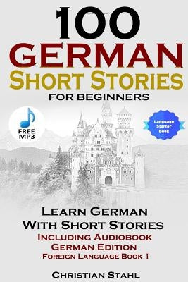 100 German Short Stories for Beginners Learn German with Stories Including Audiobook German Edition Foreign Language Book 1 by Stahl, Christian
