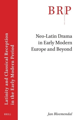 Neo-Latin Drama in Early Modern Europe and Beyond by Bloemendal, Jan