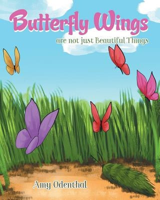Butterfly Wings are not just Beautiful Things by Odenthal, Amy