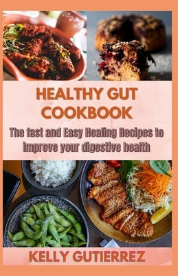 Healthy Gut Cookbook: The fast and Easy Healing Recipes to improve your digestive health by Gutierrez, Kelly